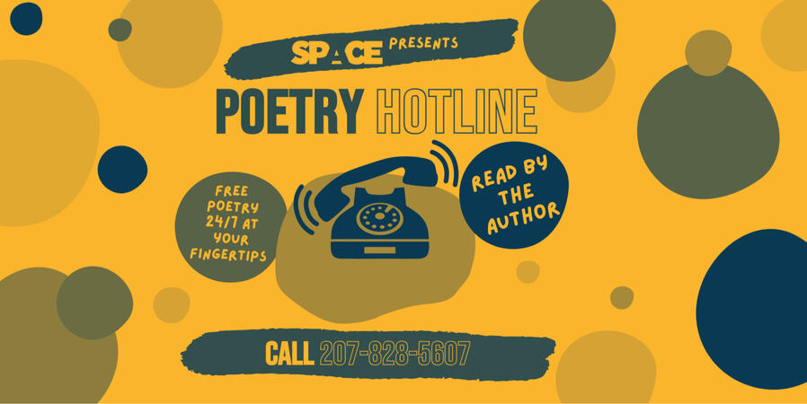 yellow background, black graphic of a ringing phone in the center. text: "SPACE presents / POETRY HOTLINE / free poetry 24/7 at your fingertips / read by the author / call 207-828-5607"